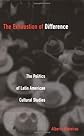 The Exhaustion of Difference: The Politics of Latin American Cultural Studies (Post-contemporary Interventions / Latin America in Translation S.)
