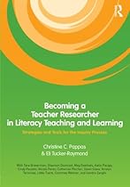 Becoming a Teacher Researcher in Literacy Teaching and Learning: Strategies and Tools for the Inquiry Process