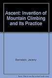 Ascent : of the invention of mountain climbing & its practice