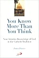 You know more than you think : your intuitive knowledge of God in the Catholic tradition