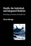 Health, the Individual, and Integrated Medicine: Revisiting an Aesthetic of Health Care