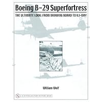 Boeing B-29 Superfortress: The Ultimate Look: From Drawing Board to VJ-Day (Schiffer Military History)