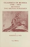 Classics in Russia 1700-1855: Between Two Bronze Horsemen (Brill's Studies in Intellectual History)