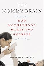 The Mommy Brain: How Motherhood Makes Us Smarter
