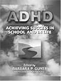  : ADHD (Attention-Deficit Hyperactivity Disorder): Achieving Sucess in School and in Life