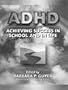 ADHD (Attention-Deficit Hyperactivity Disorder): Achieving Success in School and in Life