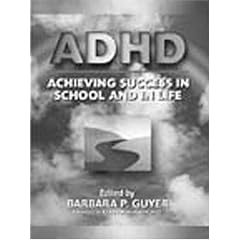 ADHD (Attention-Deficit Hyperactivity Disorder): Achieving Success in School and in Life