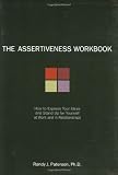 The Assertiveness Workbook: How to Express Your Ideas and Stand Up for Yourself at Work and in Relationships
