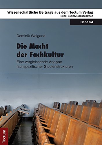 Die Macht der Fachkultur: Eine vergleichende Analyse fachspezifischer Studienstrukturen (Wissenschaftliche Beiträge aus dem Tectum-Verlag 54) (German Edition)