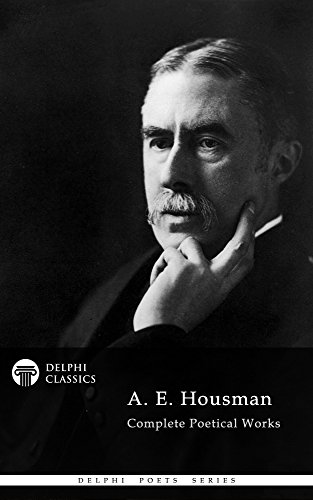 Complete Poetical Works of A. E. Housman (Delphi Classics) (Delphi Poets Series Book 30)