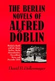 The Berlin Novels of Alfred Döblin: <i>Wadzek`s Battle with the Steam Turbine, Berlin Alexanderplatz, Men without Mercy</i> and <i>November, 1918</i>