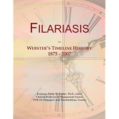 Filariasis: Webster's Timeline History, 1875 - 2007 by Icon Group International