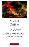 Le désir d'être un volcan par Michel Onfray Le désir d'être un volcan par Onfray