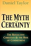 The Myth of Certainty: The Reflective Christian & the Risk of Commitment