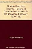 Flexible rigidities : industrial policy and structural adjustment in the Japanese economy 1970-80