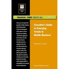 Executive's Guide to Emerging Trends in Mobile Business : Wireless infrastructure management, mobile commerce, location-based services, telematics, and electronic tagging