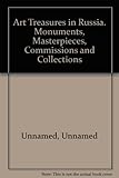 Art treasures in Russia : monuments, masterpieces, commissions and collections