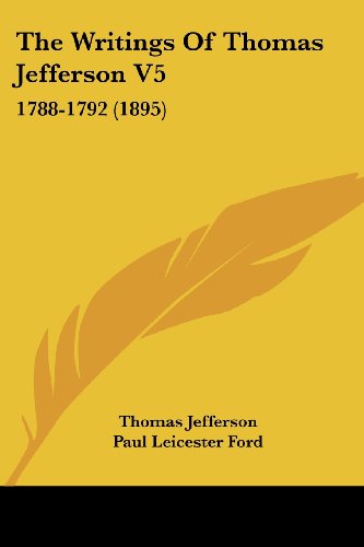 The Writings Of Thomas Jefferson V5: 1788-1792 (1895)