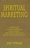 Spiritual Marketing: A Proven 5-step Formula for Easily Creating Wealth from the Inside Out