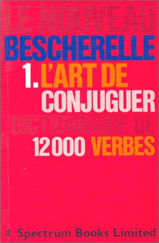 Le Nouveau Bescherelle: 1: Le Art De Conjuguer:  Dictionnaire de 12000 Verbes