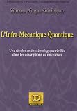 L'infra-m�canique quantique : Une r�volution �pist�mologique r�v�l�e dans les descriptions de micro�tats