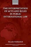 The interpretation of acts and rules in public international law