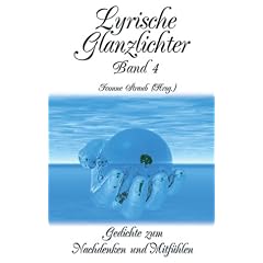 Lyrische Glanzlichter 4. Gedichte zum Nachdenken und Mitf�hlen.