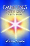 Dancing With God...a true story This inspirational and compelling true story of Marian Massie's communication with God is engaging and keeps you at the edge of your seat, while opening your heart. Dancing With God...a true story This inspirational and compelling true story of Marian Massie's communication with God is engaging and keeps you at the edge of your seat, while opening your heart.
