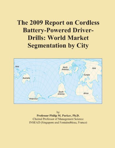 The 2009 Report on Cordless Battery-Powered Driver-Drills: World Market Segmentation by City
