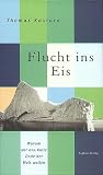 Flucht ins Eis - Warum wir ans kalte Ende der Welt wollen - Thomas Kastura