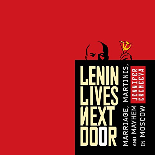 Lenin Lives Next Door: Marriage, Martinis, and Mayhem in Moscow