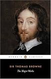 The Major Works: Religio Medici, Hydrotophia, The Garden of Cyprus, A Letter to a Friend, and Christian Morals (Penguin Classics)