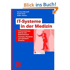IT-Systeme in der Medizin: IT-Entscheidungshilfe f�r den Medizinbereich - Konzepte, Standards und optimierte Prozesse: IT-Entscheidungshilfen f�r den ... Standards und optimierte Prozesse