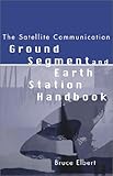 The satellite communication ground segment and earth station handbook - [electronic resource]  : Bruce R. Elbert.