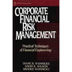 Corporate Financial Risk Management: Practical Techniques of Financial Engineering (Wiley Finance)