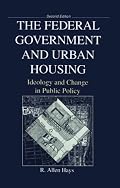 The Federal Government and Urban Housing: Ideology and Change in Public Policy