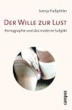 Der Wille zur Lust: Pornographie und das moderne Subjekt - Svenja Fla�p�hler