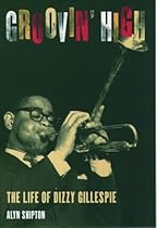 Groovin' High: The Life of Dizzy Gillespie Groovin' High: The Life of Dizzy Gillespie