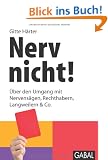 Nerv nicht!: �ber den Umgang mit Nervens�gen, Rechthabern, Langweilern & Co