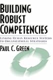 Building Robust Competencies: Linking Human Resource Systems to Organizational Strategies