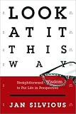 Look at It This Way: Straightforward Wisdom to Put Life in Perspective