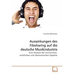 Auswirkungen des Filesharing auf die deutsche Musikindustrie: Eine Analyse der technischen, rechtlichen und �konomischen Aspekte