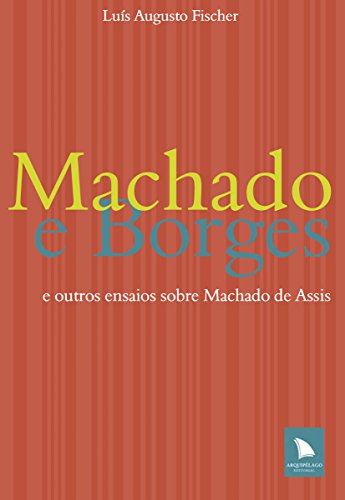 Machado e Borges: e outros ensaios sobre Machado de Assis (Portuguese Edition)