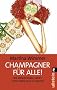 Champagner f�r alle!: Wie man in W�rde altert, ohne erwachsen zu werden