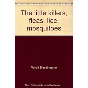 The little killers, fleas, lice, mosquitoes