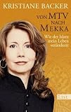Von MTV nach Mekka: Wie der Islam mein Leben ver�nderte: Wie der Islam mein Leben �nderte - Kristiane Backer