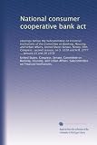 National consumer cooperative bank act: Hearings before the Subcommittee on Financial Institutions of the Committee on Banking, Housing, and Urban Affairs, ... and H.R. 2777 ... January 25 and 26 1978
