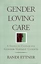 Gender Loving Care: A Guide to Counseling Gender-Variant Clients