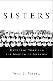 Sisters: Catholic Nuns and the Making of America