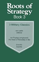 Roots of Strategy, Book 3: 3 Military Classics: von Leeb's Defense/von Freytag-Loringhoven's The Power of Personality in War/Erfurth's Surprise